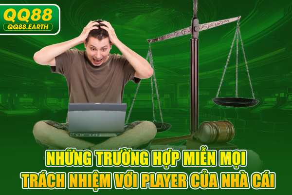Những trường hợp miễn mọi trách nhiệm với player của nhà cái