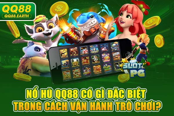 Nổ hũ QQ88 có gì đặc biệt trong cách vận hành trò chơi?