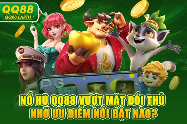 Nổ hũ QQ88 vượt mặt đối thủ nhờ ưu điểm nổi bật nào?
