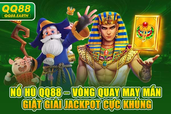 Nổ Hũ QQ88 – Vòng Quay May Mắn, Giật Giải Jackpot Cực Khủng